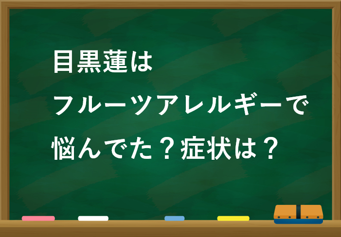 目黒蓮はフルーツアレルギーで悩んでた 症状は まーさんトレンド